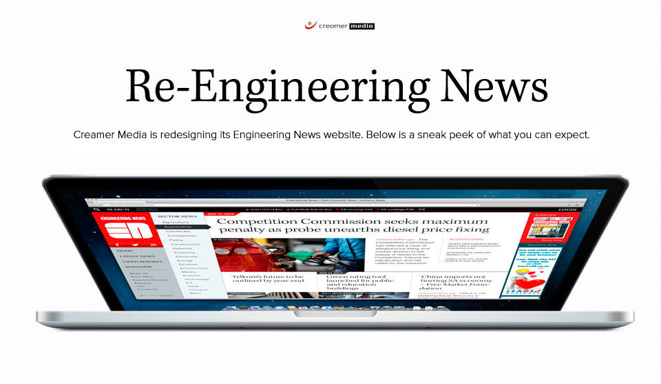 Re-Engineering News. Creamer Media is redesigning its Engineering News website, below is a sneak peak at what you can expect.